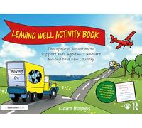 Leaving Well Activity Book : Therapeutic Activities to Support Kids Aged 6-12 who are Moving to a New Country
