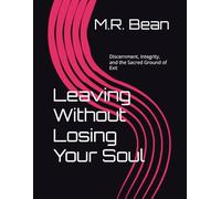 Leaving Without Losing Your Soul: Discernment, Integrity, and the Sacred Ground of Exit