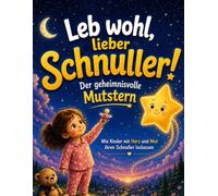 Leb wohl, lieber Schnuller! Der geheimnisvolle Mutstern: Wie Kinder mit Herz und Mut ihren Schnuller loslassen - eine liebevolle Geschichte mit Tipps zur Schnullerentwöhnung
