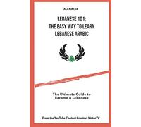 Lebanese 101: The Easy Way to Learn Lebanese Arabic: The Ultimate Guide to Become a Lebanese: 1