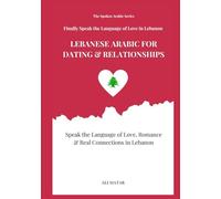 Lebanese Arabic for Dating & Relationships: Speak the Language of Love, Romance & Real Connections in Lebanon (Lebanese Arabic: The Easy Way to Learn Lebanese Arabic)