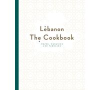 Lebanon: The Cookbook : Mezze, Manakish and Tabbouleh