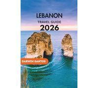 LEBANON Travel Guide 2026: A Rich Mosaic of Timeless Heritage, Stunning Landscapes, Cultural Treasures, and Culinary Delights Woven Into the Heart of the Mediterranean