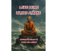 Lebe Deine wahre Stärke: Unerschütterlich im Sturm des Lebens