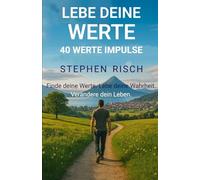 LEBE DEINE WERTE: 40 WERTE IMPULSE - Finde deine Werte. Lebe deine Wahrheit. Verändere dein Leben. (LEBE!-Trilogie ... DEINE MISSION ... DEINEN TRAUM ... DEINE MISSION)
