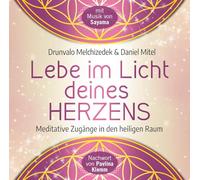 Lebe im Licht deines Herzens: Geführte Meditationen für den Zugang in den heiligen Raum