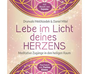 Lebe im Licht deines Herzens: Geführte Meditationen für den Zugang in den heiligen Raum