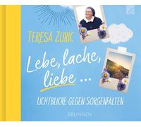 Lebe, lache, liebe: ... Lichtblicke gegen Sorge, Zukic, Zukic,.