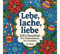 Lebe, lache, liebe: Süß & Gemütlich - Dein Adventskalender zum Ausmalen: 24 Seiten voller positiver Sprüche zum Ausmalen, Genießen und Kraft tanken (SÜß & COZY - Advent zum Ausmalen & Entspannen)