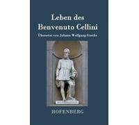 Leben des Benvenuto Cellini, florentinischen Goldschmieds und Bildhauers : Von ihm selbst geschrieben