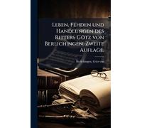 Leben, Fehden und Handlungen des Ritters Götz von Berlichingen. Zweite Auflage.