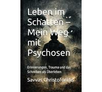 Leben im Schatten - Mein Weg mit Psychosen: Erinnerungen, Trauma und das Schreiben als Überleben