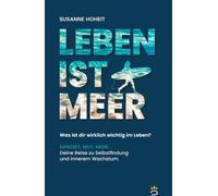 LEBEN IST MEER - Was ist dir wirklich wichtig im Leben?: MINDSET. MUT. MEER. Deine Reise zu Selbstfindung und innerem Wachstum.