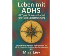 Leben mit ADHS - 101 Tipps für mehr Klarheit, Fokus und Selbstakzeptanz: ADHS Erwachsene | ADHS Ratgeber | ADHS Selbsthilfe | ADHS Diagnose Erwachsene | Strategien bei ADHS im Alltag