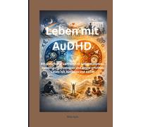 Leben mit AuDHD: Ein praktischer Leitfaden zu Selbstakzeptanz, Bewältigungsstrategien und einem erfüllten Leben mit Autismus und ADHD