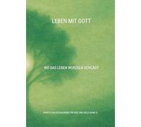 Leben mit Gott: Wo das Leben Wurzeln schlägt