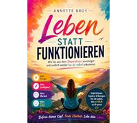 Leben statt funktionieren: Wie du aus dem Dauerstress aussteigst und endlich wieder bei dir selbst ankommst