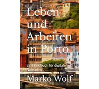 Leben und Arbeiten in Porto: Ein Handbuch für digitale Nomaden