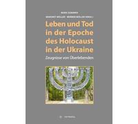 Leben und Tod in der Epoche des Holocaust in der Ukraine: Zeugnisse von Überlebenden