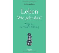 Leben - Wie geht das?: Wege zur Lebensentfaltung, Beck 9783222135903 HB.