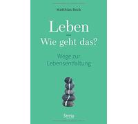 Leben - Wie geht das?: Wege zur Lebensentfaltung, Beck 9783222135903 New.
