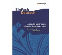 Lebendig vortragen. EinFach Deutsch Unterrichtsmodelle: Stimme, Sprechen, Spiel: Sprecherziehung in der Schule - Klassen 5 - 13