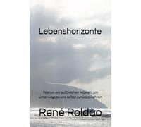 Lebenshorizonte: Warum wir aufbrechen müssen, um unterwegs zu uns selbst zurückzukehren