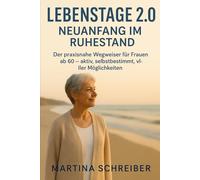 Lebenstage 2.0: Neuanfang im Ruhestand: Der praxisnahe Wegweiser für Frauen ab 60 aktiv, selbst bestimmt, voller Möglichkeiten