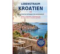 Lebenstraum Kroatien: Der ultimative Ratgeber für Auswanderer: Planen, vorbereiten, ankommen und das neue Leben in Kroatien gestalten