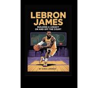 LeBron James: More Than a Game: A Journey from Akron to Global Icon