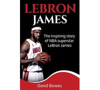LeBron James: The Inspiring Story of NBA Superstar LeBron James