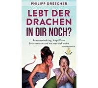 Lebt der Drachen in dir noch?: Bewusstseinskrieg, Angriffe im Zwischenraum und wie man sich wehrt.