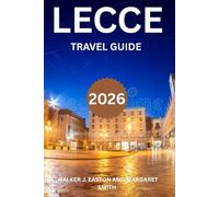 LECCE TRAVEL GUIDE 2026: LECCE UNVEILED: 10 LOCAL TIPS TO EXPLORE LECCE WITH OUT BREAKING THE BANK: EXPLORE ANCIENT OLIVE GROVE, WHITEWASHED HILL ... CITY (BEST TRAVEL GUIDE 2025 SERIES)