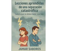 Lecciones aprendidas de una separación catastrófica: Todo lo que no debes hacer, y yo hice