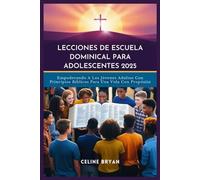 LECCIONES DE ESCUELA DOMINICAL PARA ADOLESCENTES 2025: Empoderando A Los Jóvenes Adultos Con Principios Bíblicos Para Una Vida Con Propósito