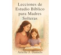 Lecciones de estudio bíblico para madres solteras: 52 devocionales semanales para fortalecer la fe, encontrar la paz y caminar confiadamente con Dios