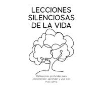 LECCIONES SILENCIOSAS DE LA VIDA: Reflexiones profundas para comprender, aprender y vivir con más calma