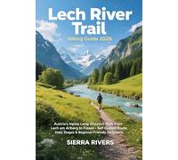 LECH RIVER TRAIL HIKING GUIDE 2026: Austria’s Alpine Long-Distance Walk from Lech am Arlberg to Füssen - Self-Guided Route, Daily Stages & ... Directions: 76 (WanderPeak Adventure Guides)