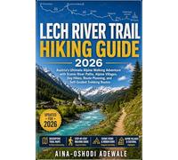 Lech River Trail Hiking Guide 2026: Austria’s Ultimate Alpine Walking Adventure with Scenic River Paths, Alpine Villages, Day Hikes, Route Planning, ... Routes (THE TRAIL COMPANION COLLECTION)