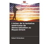 L'échec de la tentative américaine de démocratisation au Moyen-Orient