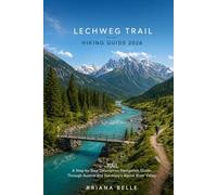 LECHWEG TRAIL HIKING GUIDE 2026: A Step by Step Descriptive Navigation Guide Through Austria and Germany’s Alpine River Valley: 42 (Wanderfar: A Global Hiking Companion Series)