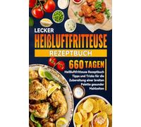 Lecker Heißluftfritteuse Rezeptbuch: 660 Tagen Heißluftfritteuse Rezeptbuch Tipps und Tricks für die Zubereitung einer breiten Palette gesunder Mahlzeiten