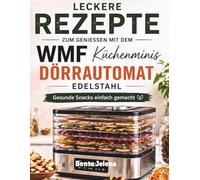 Leckere Rezepte Zum Geniessen Mit Dem WMF Küchenminis Dörrautomat Edelstahl: Gesunde Snacks einfach gemacht