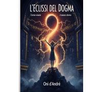 L'eclissi del dogma: Come vivere il Sesso Divino (Frutto del pensiero)