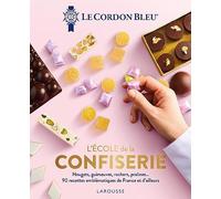L'École de la confiserie - Le Cordon Bleu: Nougats, guimauves, rochers, pralines... 90 recettes emblématiques de France et d'ailleurs