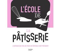 L'école de la Pâtisserie: L'ouvrage qui fera de vous un véritable chef pâtissier !: 11793