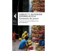 L'economia dei poveri. Capire la vera natura della povertà per combatterla