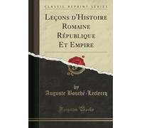Leçons d'Histoire Romaine République Et Empire (Classic Reprint)