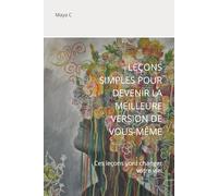 Leçons simples pour devenir la meilleure version de vous-même: Ces leçons vont changer votre vie!