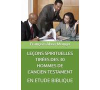 LEÇONS SPIRITUELLES TIRÉES DES 30 HOMMES DE L’ANCIEN TESTAMENT: EN ETUDE BIBLIQUE